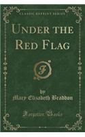 Under the Red Flag (Classic Reprint)