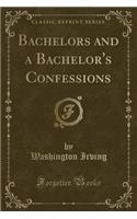 Bachelors and a Bachelor's Confessions (Classic Reprint)