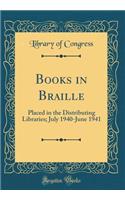 Books in Braille: Placed in the Distributing Libraries; July 1940-June 1941 (Classic Reprint)