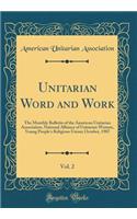 Unitarian Word and Work, Vol. 2: The Monthly Bulletin of the American Unitarian Association, National Alliance of Unitarian Women, Young People's Religious Union; October, 1907 (Classic Reprint)