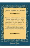 MÃ©moires Authentiques de Jacques Nompar de Caumont Duc de la Force, MarÃ©chal de France, Et de Ses Deux Fils Les Marquis de Montpouillan Et de Castelnaut: Suivis de Documents Curieux Et de Correspondances InÃ©dites de Jeanne d'Albret, Henri III, H
