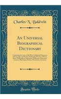 An Universal Biographical Dictionary: Containing the Lives of the Most Celebrated Characters of Every Age and Nation, Embracing Warriors, Heroes, Poets, Philosophers, Historians, Politicians, Statesmen, Lawyers, Physicians, Divines, Discoveries, In