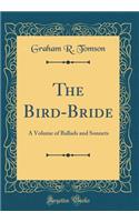 The Bird-Bride: A Volume of Ballads and Sonnets (Classic Reprint)