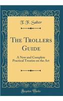 The Trollerʻs Guide: A New and Complete Practical Treatise on the Art (Classic Reprint)