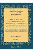 Discourses and Dissertations on the Scriptural Doctrines of Atonement and Sacrifice, Vol. 1 of 3: And on the Principal Arguments Advanced, and the Mode of Reasoning Employed, by the Opponents of Those Doctrine as Held by the Established Church