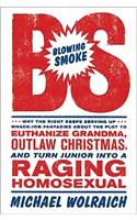 Blowing Smoke: Why the Right Keeps Serving Up Whack-job Fantasies About the Plot to Euthanize Grandma, Outlaw Christmas, and Turn Junior into a Raging Homosexual(English)