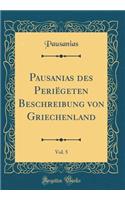 Pausanias des Periëgeten Beschreibung von Griechenland, Vol. 5 (Classic Reprint)