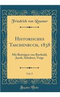 Historisches Taschenbuch, 1838, Vol. 9: Mit Beitragen Von Barthold, Jacob, Schubert, Voigt (Classic Reprint)