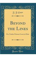 Beyond the Lines: Or a Yankee Prisoner Loose in Dixie (Classic Reprint)
