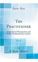 The Practitioner, Vol. 16: A Journal of Therapeutics and Public Health; January to June (Classic Reprint): A Journal of Therapeutics and Public Health; January to June (Classic Reprint)