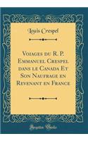 Voiages du R. P. Emmanuel Crespel dans le Canada Et Son Naufrage en Revenant en France (Classic Reprint)