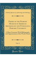 Papers of the Peabody Museum of American Archaeology and Ethnology, Harvard University, Vol. 9: A Maya Grammar With Bibliography and Appraisement of the Works Noted (Classic Reprint)