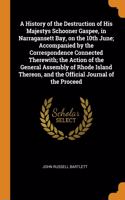 A History of the Destruction of His Majestys Schooner Gaspee, in Narragansett Bay, on the 10th June; Accompanied by the Correspondence Connected Therewith; the Action of the General Assembly of Rhode Island Thereon, and the Official Journal of the