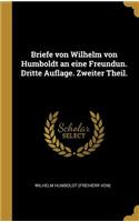 Briefe von Wilhelm von Humboldt an eine Freundun. Dritte Auflage. Zweiter Theil.