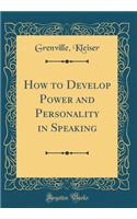 How to Develop Power and Personality in Speaking (Classic Reprint)