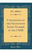Utilization of the Vegetation Index Number in the USSR (Classic Reprint)