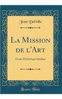 La Mission de L'Art: Ã?tude D'EsthÃ©tique IdÃ©aliste (Classic Reprint)