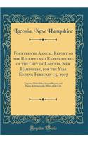 Fourteenth Annual Report of the Receipts and Expenditures of the City of Laconia, New Hampshire, for the Year Ending February 15, 1907: Together With Other Annual Reports and Papers Relating to the Affairs of the City (Classic Reprint)