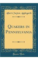 Quakers in Pennsylvania (Classic Reprint)