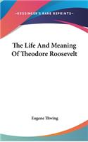 Life And Meaning Of Theodore Roosevelt