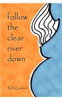 Follow The Clear River Down