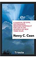 Manual of Civil Government; Designed Especially for Use in the Schools of New York State