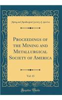 Proceedings of the Mining and Metallurgical Society of America, Vol. 13 (Classic Reprint)
