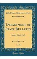 Department of State Bulletin, Vol. 56: January-March 1967 (Classic Reprint): January-March 1967 (Classic Reprint)