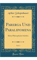 Parerga Und Paralipomena, Vol. 1: Kleine Philosophische Schriften (Classic Reprint)