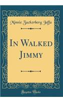 In Walked Jimmy (Classic Reprint)