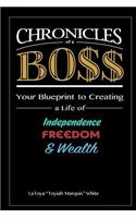 Chronicles of a Boss: Your blueprint to creating a life of independence, freedom and wealth