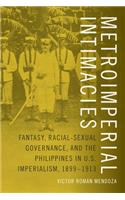 Metroimperial Intimacies: Fantasy, Racial-Sexual Governance, and the Philippines in U.S. Imperialism, 1899-1913