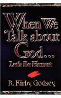 When We Talk about God...Let's Be Honest