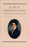 The Miniature Portrait Collection of the South Carolina Art Association (Distributed for Carolina Art Association)