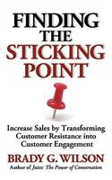 Finding the Sticking Point: Increase Sales by Transforming Customer Resistance Into Customer Engagement
