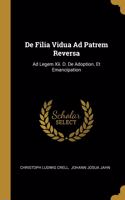 De Filia Vidua Ad Patrem Reversa: Ad Legem Xii. D. De Adoption. Et Emancipation