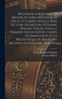 Réglemens sur les arts et métiers de Paris, rédigés au 13 siècle, et connus sous le nom du Livre des métiers d'Étienne Boileau. Publiés, pour la première fois en entier, d'après les manuscrits de la Bibliothèque du roi et des Archives du royaume, a
