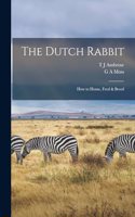 Dutch Rabbit; how to House, Feed & Breed