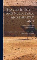 Travels In Egypt And Nubia, Syria, And The Holy Land