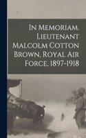 In Memoriam. Lieutenant Malcolm Cotton Brown, Royal Air Force, 1897-1918