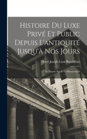 Histoire Du Luxe Privé Et Public Depuis L'antiquité Jusqu'à Nos Jours: Le Moyen Age Et La Renaissance