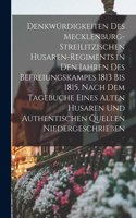 Denkwürdigkeiten des Mecklenburg-Streilitzischen Husaren-Regiments in den Jahren des Befreiungskampes 1813 bis 1815, nach dem Tagebuche eines alten Husaren und authentischen Quellen niedergeschrieben