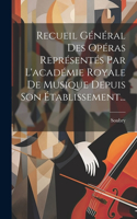 Recueil Général Des Opéras Représentés Par L'académie Royale De Musique Depuis Son Établissement...