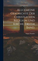 Allgemeine Geschichte der christlichen Religion und Kirche. Erster Band.