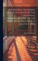 Address Delivered On The Occasion Of The Centennial Commemoration Of The Town Of Frankfort, Ky., 6th Oct., 1886