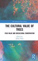 The Cultural Value of Trees: Folk Value and Biocultural Conservation(The Earthscan Forest Library)