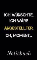Ich Wünschte Ich Wäre Angestellter Oh Moment Notizbuch