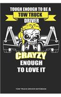 Tough Enough To Be A Tow Truck Driver Crazy Enough To Love It Tow Truck Driver Notebook