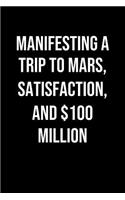 Manifesting A Trip To Mars Satisfaction And 100 Million: A soft cover blank lined journal to jot down ideas, memories, goals, and anything else that comes to mind.