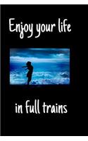 Enjoy your life in full trains